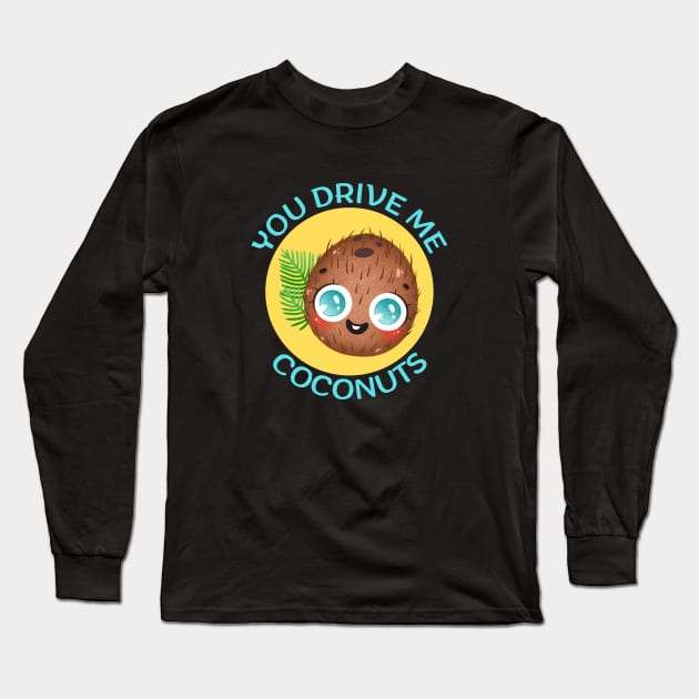 You Drive Me Coconuts | Coconut Pun Long Sleeve T-Shirt by Allthingspunny